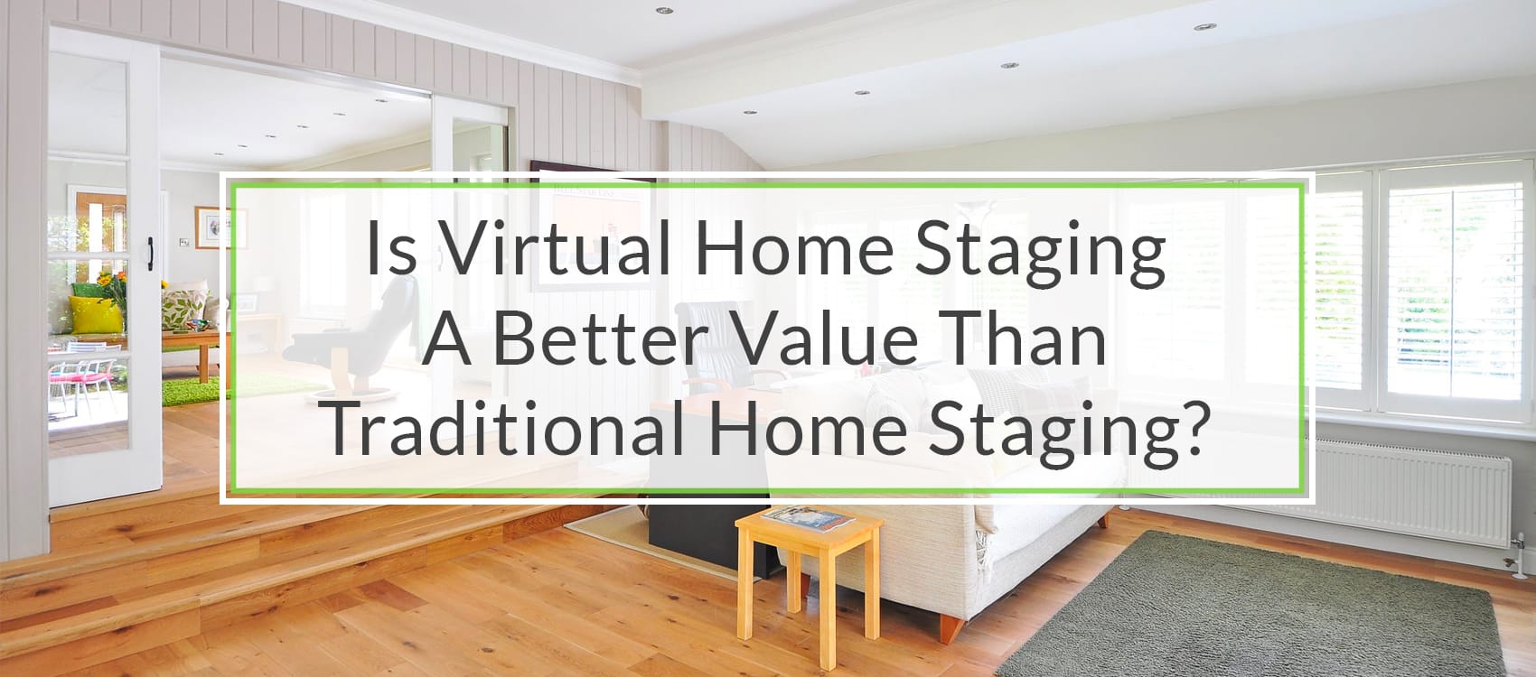 Is Virtual Home Staging A Better Value Than Traditional Home Staging?